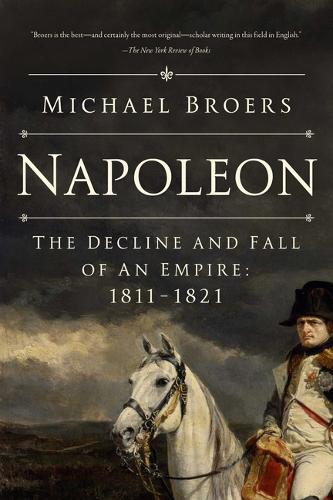 Бумажная книга «Napoleon: The Decline and Fall of an Empire: 1811-1821», автор Майкл Броерс - фото №1