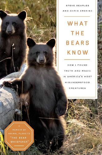 Бумажная книга «What the Bears Know: How I Found Truth and Magic in America's Most Misunderstood Creatures—A Memoir by Animal Planet's "The Bear Whisperer"», авторов Крис Эрскин, Стив Серлз - фото №1
