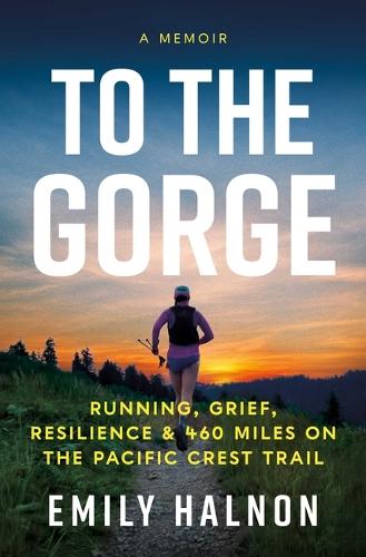 Паперова книга «To the Gorge: Running, Grief, and Resilience & 460 Miles on the Pacific Crest Trail» - фото №1