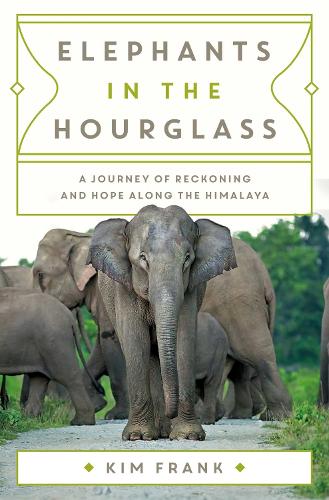 Бумажная книга «Elephants in the Hourglass: A Journey of Reckoning and Hope Along the Himalaya», автор Ким Фрэнк - фото №1
