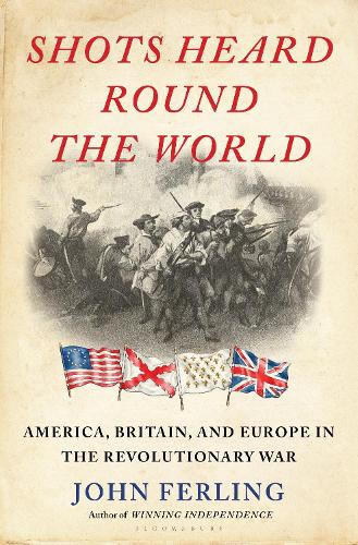Бумажная книга «Shots Heard Round the World: America, Britain, and Europe in the Revolutionary War», автор Джон Ферлинг - фото №1
