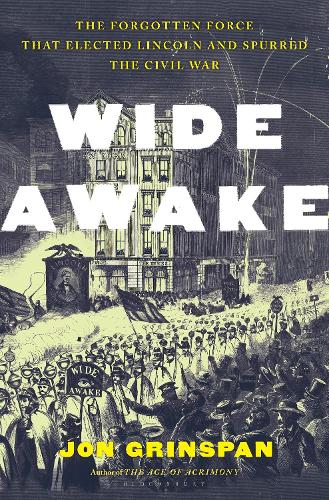 Бумажная книга «Wide Awake: The Forgotten Force That Elected Lincoln and Spurred the Civil War», автор Джон Гринспан - фото №1