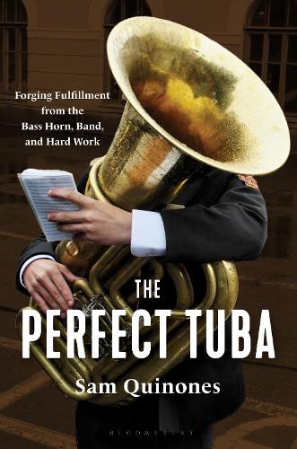 Бумажная книга «The Perfect Tuba: Forging Fulfillment from the Bass Horn, Band, and Hard Work», автор Сэм Квинонес - фото №1