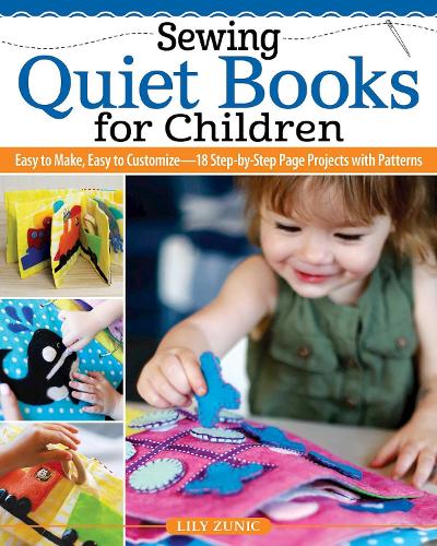 Бумажная книга «Sewing Quiet Books for Children: Easy to Make, Easy to Customize—18 Step-by-Step Page Projects with Patterns», автор Лили Зунич - фото №1