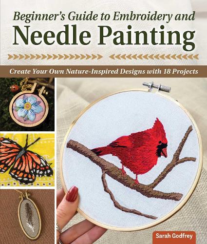 Паперова книга «Beginner’s Guide to Embroidery and Needle Painting: Create Your Own Nature-Inspired Designs», автор Сара Годфрі - фото №1