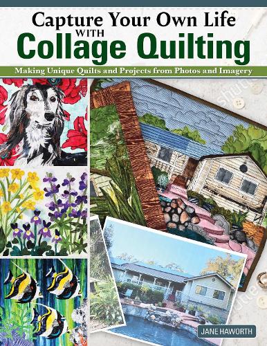 Паперова книга «Capture Your Own Life with Collage Quilting: Making Unique Quilts and Projects from Photos and Imagery», автор Джейн Хаворт - фото №1