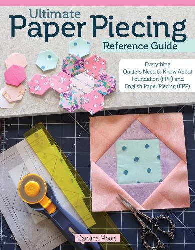 Бумажная книга «Ultimate Paper Piecing Reference Guide: Everything Quilters Need to Know about Foundation (FPP) and English Paper Piecing (EPP)», автор Каролина Мур - фото №1