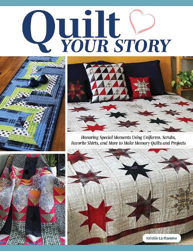 Бумажная книга «Quilt Your Story: Honoring Special Moments Using Uniforms, Scrubs & Favorite Shirts to Make Memory Quilts and Projects», автор Кристин Ла Фламме - фото №1