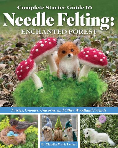 Бумажная книга «Complete Starter Guide to Needle Felting: Enchanted Forest: Fairies, Gnomes, Unicorns, and Other Woodland Friends», автор Клаудия Мари Ленарт - фото №1