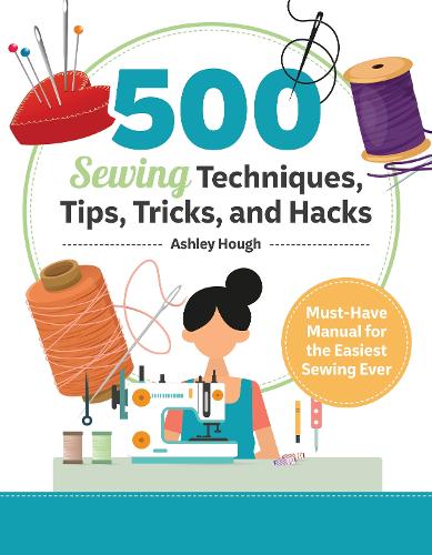 Бумажная книга «500 Sewing Tips, Tricks, Techniques, and Hacks: Must-Have Manual for Easy and Accurate Sewing», автор Эшли Хоу - фото №1