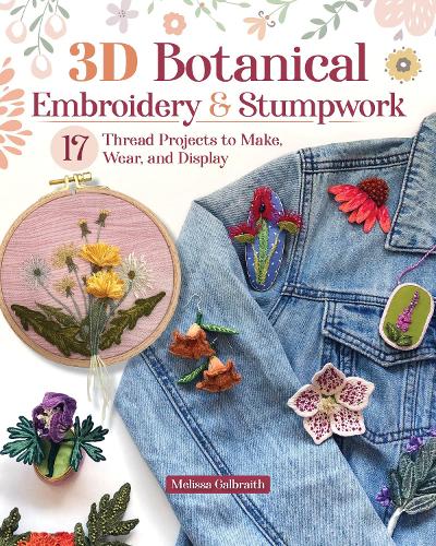 Паперова книга «3D Botanical Embroidery & Stumpwork: 17 Thread Projects to Make, Wear, and Display», автор Мелісса Галбрейт - фото №1