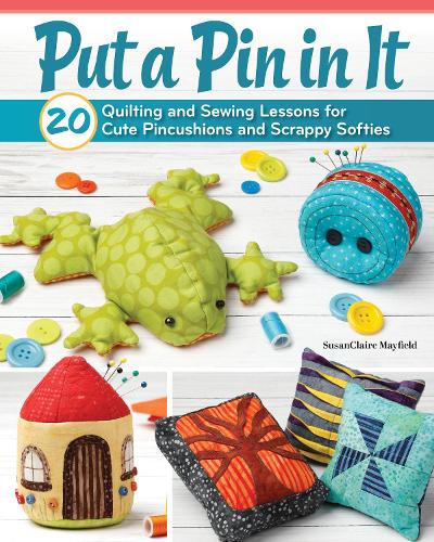 Бумажная книга «Put a Pin in It: 20 Quilting and Sewing Lessons for Cute Pincushions and Scrappy Softies», автор Сьюзан-Клэр Мэйфилд - фото №1
