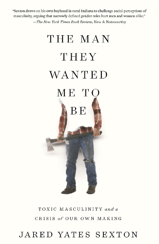 Бумажная книга «The Man They Wanted Me to Be: Toxic Masculinity and a Crisis of Our Own Making», автор Джаред Йейтс Секстон - фото №1