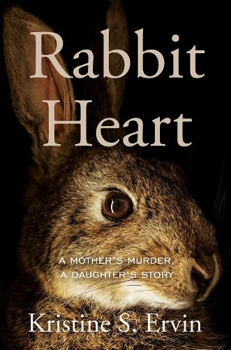 Паперова книга «Rabbit Heart: A Mother's Murder, a Daughter's Story», автор Крістін С. Ервін - фото №1