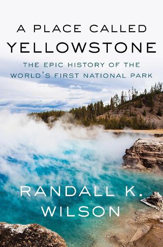 Бумажная книга «A Place Called Yellowstone: The Epic History of the World’s First National Park», автор Рэндалл К. Уилсон - фото №1