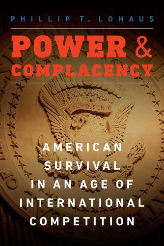 Бумажная книга «Power and Complacency: American Survival in an Age of International Competition», автор Филлип Т. Лохаус - фото №1