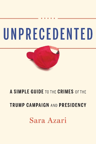 Бумажная книга «Unprecedented: A Simple Guide to the Crimes of the Trump Campaign and Presidency», автор Сара Азари - фото №1