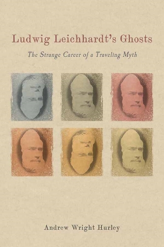 Бумажная книга «Ludwig Leichhardt's Ghosts: The Strange Career of a Traveling Myth», автор Эндрю Райт Херли - фото №1