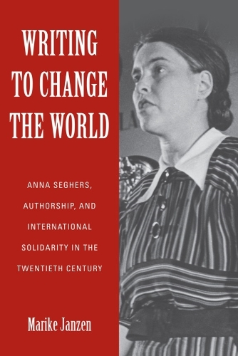 Бумажная книга «Writing to Change the World: Anna Seghers, Authorship, and International Solidarity in the Twentieth Century», автор Марика Янзен - фото №1