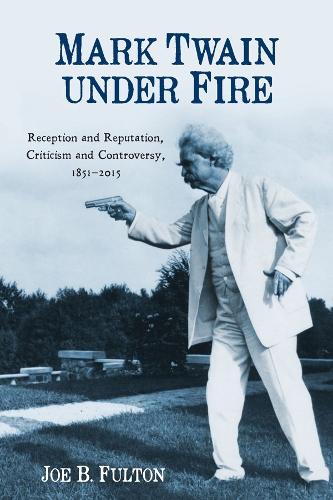 Бумажная книга «Mark Twain under Fire: Reception and Reputation, Criticism and Controversy, 1851-2015», автор Джо Б. Фултон - фото №1