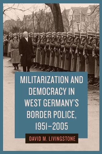 Бумажная книга «Militarization and Democracy in West Germany's Border Police, 1951-2005», автор Дэвид М. Ливингстон - фото №1