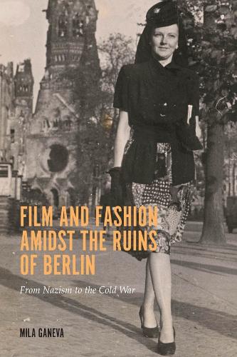 Паперова книга «Film and Fashion amidst the Ruins of Berlin: From Nazism to the Cold War», автор Міла Ганева - фото №1