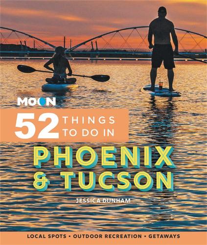 Бумажная книга «Moon 52 Things to Do in Phoenix & Tucson: Local Spots, Outdoor Recreation, Getaways», автор Джессика Данэм - фото №1