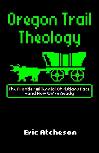 Бумажная книга «Oregon Trail Theology: The Frontier Millennial Christians Face—and How We're Ready», автор Эрик Атчесон - фото №1
