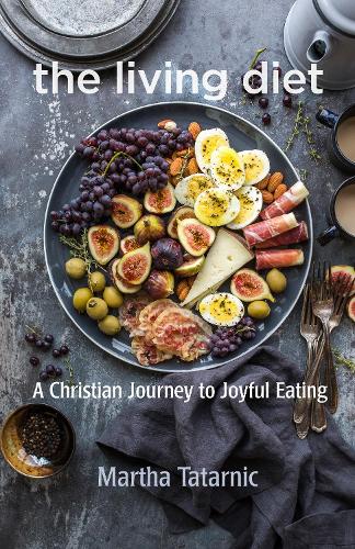 Бумажная книга «The Living Diet: A Christian Journey to Joyful Eating», автор Марта Татарник - фото №1