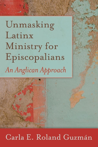 Паперова книга «Unmasking Latinx Ministry for Episcopalians: An Anglican Approach», автор Карла Е. Роланд Гусман - фото №1