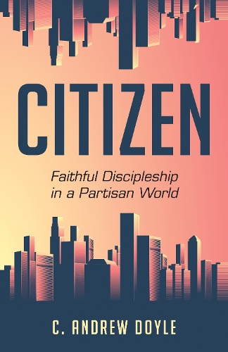 Бумажная книга «Citizen: Faithful Discipleship in a Partisan World», автор К. Ендрю Дойл - фото №1