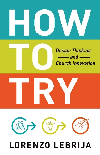 Бумажная книга «How to Try: Design Thinking and Church Innovation», автор Лоренцо Лебрия - фото №1