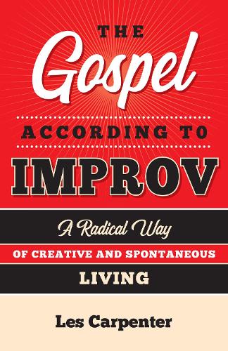 Бумажная книга «The Gospel According to Improv: A Radical Way of Creative and Spontaneous Living», автор Лес Карпентер - фото №1