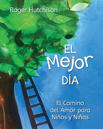 Бумажная книга «El Mejor Día: El Camino del Amor para Niños y Niñas», автор Роджер Хатчисон - фото №1