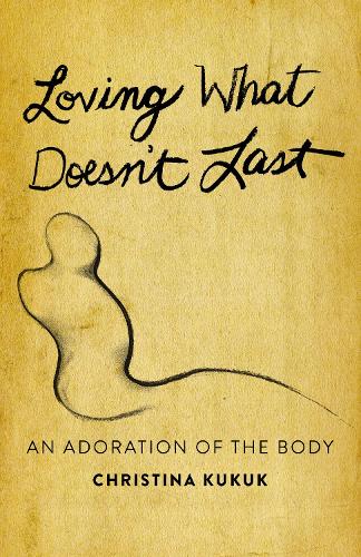 Бумажная книга «Loving What Doesn't Last: An Adoration of the Body», автор Кристина Кукук - фото №1