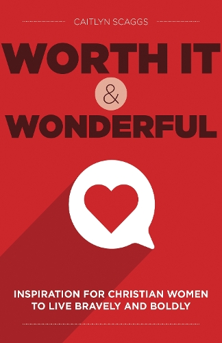 Бумажная книга «Worth It and Wonderful: Inspiration for Christian Women to Live Bravely and Boldly», автор Кейтлин Скэггс - фото №1