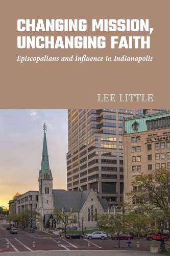 Бумажная книга «Changing Mission, Unchanging Faith: Episcopalians and Influence in Indianapolis», автор Ли Литтл - фото №1