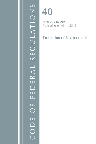 Бумажная книга «Code of Federal Regulations, Title 40 Protection of the Environment 266-299, Revised as of July 1, 2018», автор Федеральный реестр США - фото №1