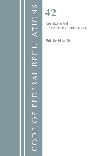 Бумажная книга «Code of Federal Regulations, Title 42 Public Health 482-End, Revised as of October 1, 2018», автор Федеральный реестр США - фото №1