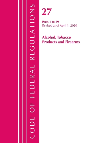 Бумажная книга «Code of Federal Regulations, Title 27 Alcohol Tobacco Products and Firearms 1-39, Revised as of April 1, 2020», автор Федеральный реестр США - фото №1