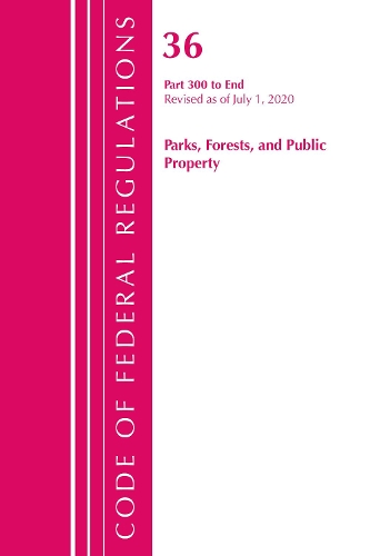 Бумажная книга «Code of Federal Regulations, Title 36 Parks, Forests, and Public Property 300-End, Revised as of July 1, 2020», автор Федеральный реестр США - фото №1