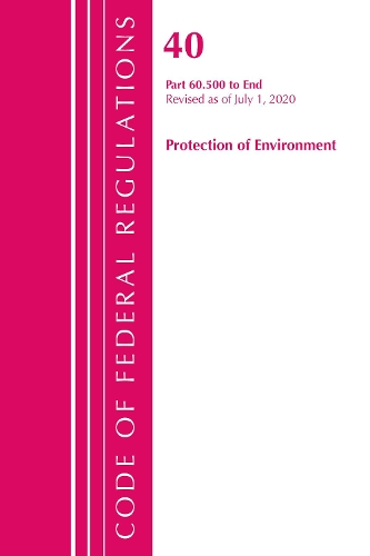 Паперова книга «Code of Federal Regulations, Title 40: Part 60, (Sec. 60.500-End) (Protection of Environment) Air Programs: Revised 7/20», автор Федеральний реєстр США - фото №1