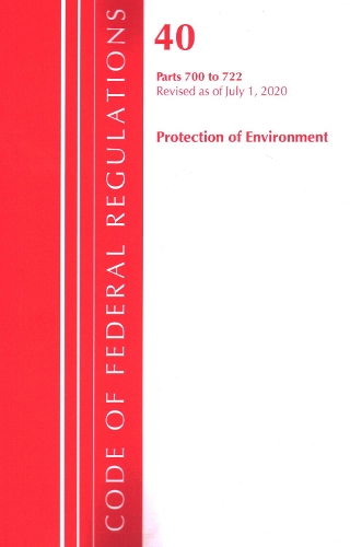 Паперова книга «Code of Federal Regulations, Title 40: Parts 700-722 (Protection of Environment) TSCA - Toxic Substances: Revised as of July 2020», автор Федеральний реєстр США - фото №1