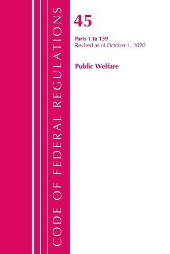 Бумажная книга «Code of Federal Regulations, Title 45 Public Welfare 1-139, Revised as of October 1, 2020», автор Федеральный реестр США - фото №1