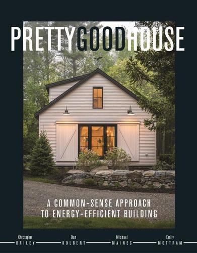 Бумажная книга «Pretty Good House: A Common-Sense Approach To Energy-Efficient Building», авторов Кристофер Брили, Дэн Колберт, Эмили Моттрам, Майкл Мейнс - фото №1