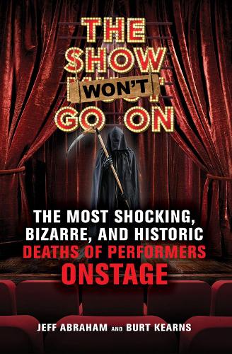 Бумажная книга «The Show Won't Go On: The Most Shocking, Bizarre, and Historic Deaths of Performers Onstage», авторов Берт Кернс, Джефф Абрахам - фото №1