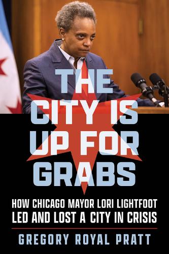 Бумажная книга «The City Is Up for Grabs: How Chicago Mayor Lori Lightfoot Led and Lost a City in Crisis», автор Грегори Ройал Пратт - фото №1