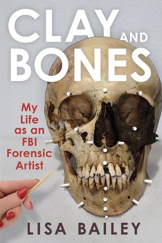 Паперова книга «Clay and Bones: My Life as an FBI Forensic Artist», автор Ліза Г. Бейлі - фото №1