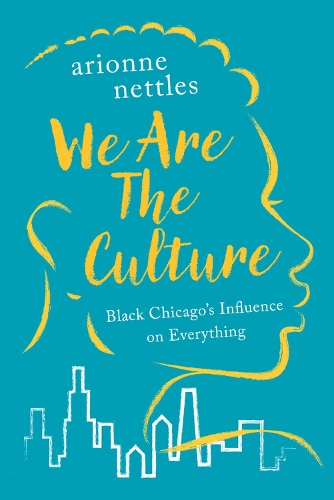 Паперова книга «We Are the Culture: Black Chicago's Influence on Everything», автор Аріонна Неттлз - фото №1