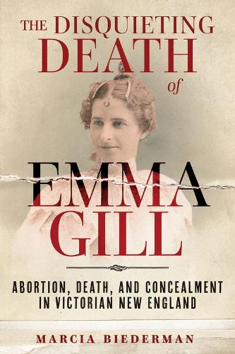 Бумажная книга «The Disquieting Death of Emma Gill: Abortion, Death, and Concealment in Victorian New England», автор Марсия Бидерман - фото №1